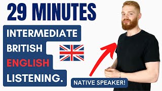 29 Minutes of Intermediate British English Listening Practice with a Native Speaker  British Accent [upl. by Chiang]