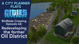 A City Planner Plays Cities Skylines Ep 45  Redeveloping the former Oil District [upl. by Nolak]