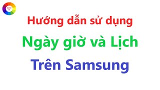 Hướng dẫn sử dụng Ngày Giờ và Lịch trên điện thoại Samsung [upl. by Luedtke547]