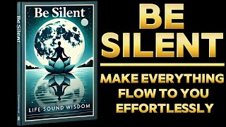 Be Silent Make Everything Flow to You Effortlessly Audiobook [upl. by Reckford]