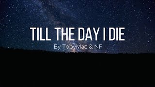 Till the day I die  TobyMac amp NF Lyrics  NMH Clean Records [upl. by Madriene]