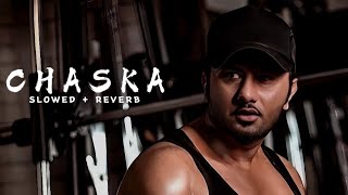 CHASKA YO YO HONEY SINGH SLOWED REVERB  HONEY SINGH NEW SONG  OLD HONEY SINGH [upl. by Ury]