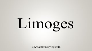 How To Say Limoges [upl. by Ybbil453]