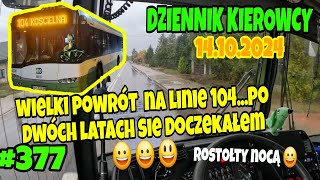 14102024 DZIENNIK KIEROWCY WIELKI POWRÓT NA LINIE 104PO DWÓCH LATACH SIĘ DOCZEKAŁEM SIĘ [upl. by Uball]