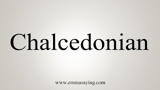 How To Say Chalcedonian [upl. by Ahsilak]