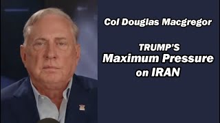 Col Douglas Macgregor Trumps Maximum Pressure on Iran [upl. by Kooima49]