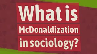 What is McDonaldization in sociology [upl. by Rome]