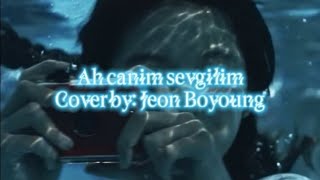 ah canim sevgilimcover  Jeon Boyoung [upl. by Yelich658]