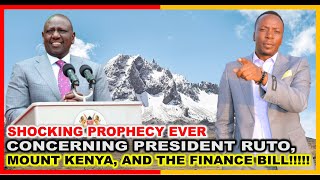 SHOCKING PROPHECY EVER CONCERNING PRESIDENT RUTO MOUNT KENYA AND THE FINANCE BILL [upl. by Dwaine]