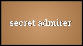 Secret admirer Meaning [upl. by Nedroj]