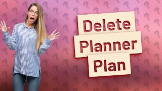 How do I Delete a plan planner [upl. by Almallah]