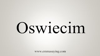 How To Say Oswiecim [upl. by Ralli]