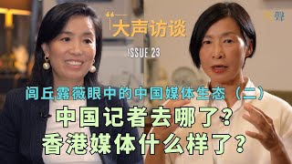 中国新闻记者去哪了？香港媒体的今天 大声访谈闾丘露薇（2）｜做喉舌还是坚持底线｜香港的红线｜新闻学院学什么？｜调查记者几乎消失殆尽与自媒体的“专业”评价｜国际媒体中国报道的衰落 [upl. by Nagem]