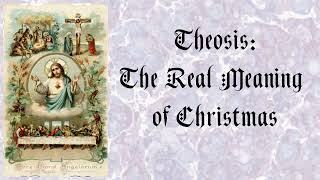 Theosis The Real Meaning of Christmas [upl. by Aicena]