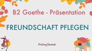 FREUNDSCHAFT PFLEGEN  B2 Präsentation Teil 1 Sprechen  Goethe Zertifikat [upl. by Duhl]