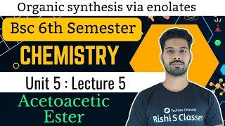 Acetoacetic esterBsc 6th semester chemistryUnit 5Organic synthesis via enolatesBy Rishi Sir [upl. by Suqram]