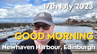 Good Morning from Newhaven Harbour  Edinburgh  Scotland  17th July 2023 [upl. by Queston336]