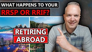 What Happens To Your RRSP Or RRIF If You Retire Abroad [upl. by Gnilyam]