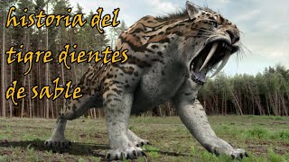 HISTORIA DEL TIGRE DIENTES DE SABLE  animales extintos [upl. by Lehcor]