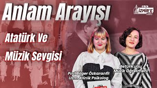 Atatürk Ve Müzik Sevgisi  Betül Kutlu  Pırıl Bilger Özkaranfil  Anlam Arayışı [upl. by Sacul]