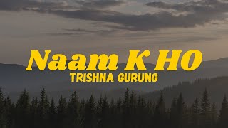 Naam K Ho  Trishna Gurung Lyrics [upl. by Evy56]