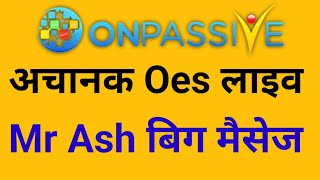 Onpassive Latest Update  अचानक Oes लाइव  Mr Ash Big Update [upl. by Holms]