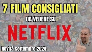 7 FILM CONSIGLIATI da vedere su NETFLIX  Settembre 2024  Nuove uscite [upl. by Enihpets]