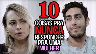 10 Coisas pra NUNCA responder pra uma Mulher  DESCONFINADOS [upl. by Ibbie]