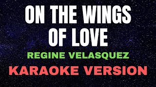 ON THE WINGS OF LOVE  Regine Velasquez  KARAOKE VERSION [upl. by Hareehahs]