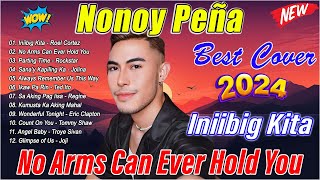 NONOY PEÑA NONSTOP Cover Playlist 2024 🎶 Best Songs 2024  INIIBIG KITA NO ARMS CAN EVER HOLD YOU [upl. by Emirac464]