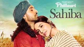 Phillauri  Sahiba Video Song  Anushka Sharma Diljit Dosanjh Anshai Lal  Shashwat  Romy amp Pawni [upl. by Carlin713]