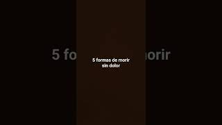 5 formas de morir sin dolor [upl. by Dory]