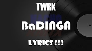 TWRK  BaDINGA Lyrics   FULL SONG [upl. by Eihcir]