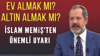 Ev almak mı yoksa altın almak mı Elinde birikimi olanlar ne yapmalı İslam Memiş yorumladı [upl. by Idel]