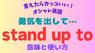 【オシャレ英語】”stand up to” 勇気が必要な時にぜひ使ってみて！ [upl. by Kenimod]