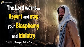 Repent and stop your Blasphemy and Idolatry The Lord warns 🎺 Trumpet Call of God [upl. by Aneerhs]