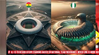 IF 𝘼𝙄 to design AFCON stadiums based on national team nicknames Which one is more Realistic [upl. by Halullat]