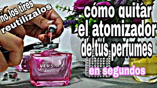 Cómo quitar el atomizador de tus perfumes REUTILIZALOSHow to renove perfume atomizer [upl. by Hines]