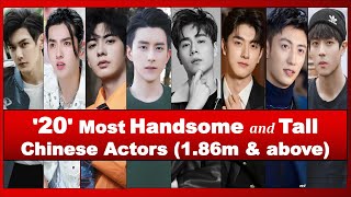 quot20quot Most HANDSOME and TALL Chinese Actors Height of 186m amp Above [upl. by Aneger]