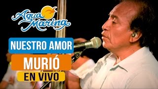 Agua Marina  Nuestro Amor Murió En Vivo [upl. by Rider]