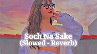 Soch Na Sake  Slowed  Reverb  Lofi Song  Arijit Singh Songs [upl. by Kristoffer]