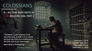 6 Colossians 11520  All Our Hope Rests in THIS Beloved Son Part 2 [upl. by Nishom]