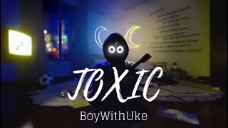 Toxic  BoyWithUke [upl. by Ijat899]