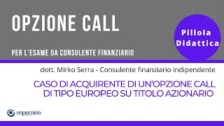 Esame Consulente Finanziario  Opzione call di tipo europeo su titolo azionario caso di acquirente [upl. by Rhines]