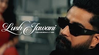 Lush Jawani  Varinder Brar ft Abbu Official Music Video [upl. by Daugherty]