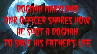 DOGMAN MARYLAND DNR OFFICER SHARES HOW HE SHOT A DOGMAN TO SAVE HIS FATHERS LIFE [upl. by Viole]