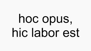 How to pronounce hoc opus hic labor est [upl. by Firmin]