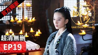 【醉玲瓏】 Lost Love in Times 19（超清無刪版）劉詩詩陳偉霆徐海喬韓雪 [upl. by Ardnoyek]