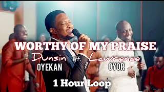 Worthy of My Praise  Dunsin Oyekan ft Lawrence Oyor  1 Hour Loop [upl. by Quill15]