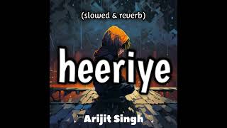 Heeriye Arijit Singh  slowed amp reverb [upl. by Ahsitil440]